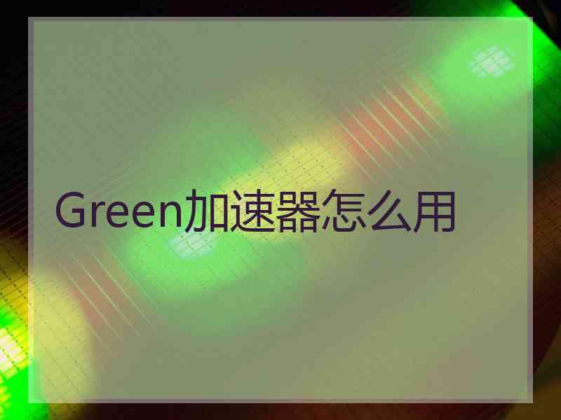 Green加速器怎么用