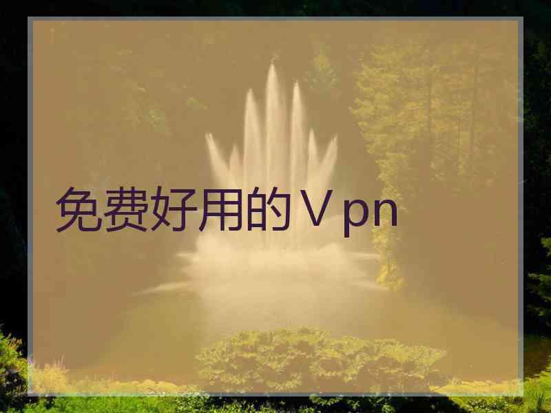 免费好用的Ⅴpn