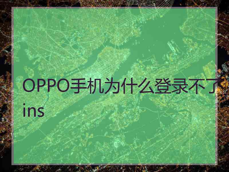 OPPO手机为什么登录不了ins