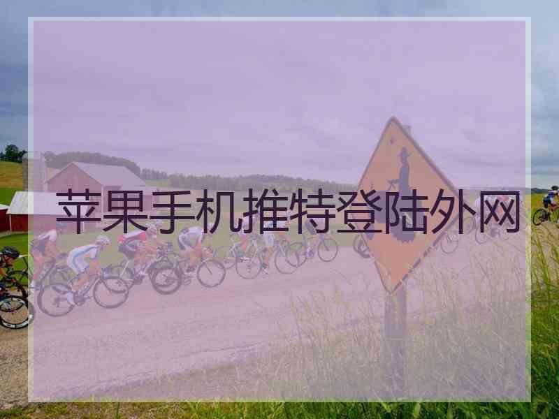 苹果手机推特登陆外网