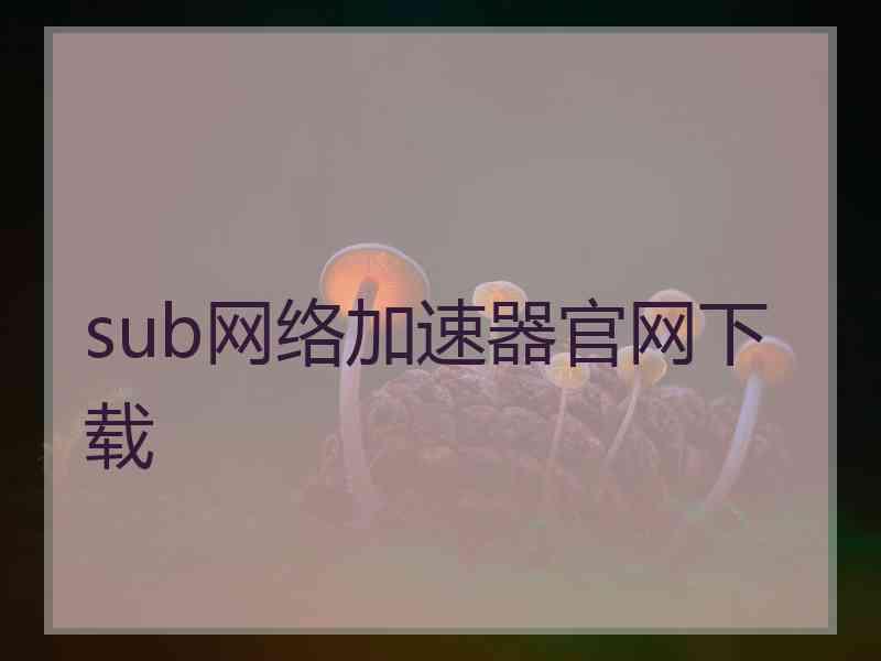 sub网络加速器官网下载