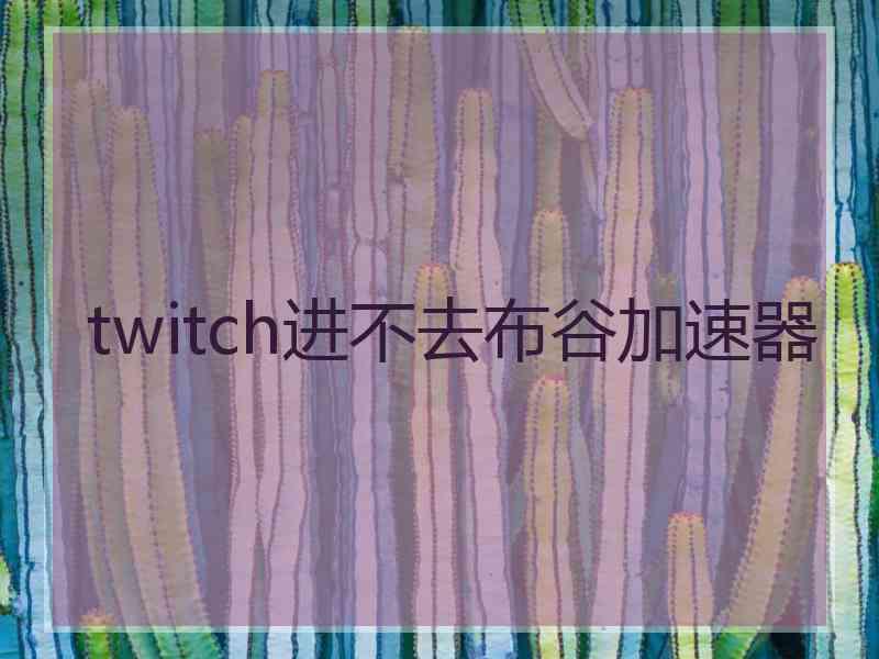 twitch进不去布谷加速器