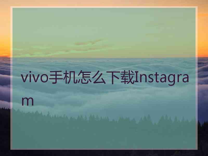 vivo手机怎么下载Instagram