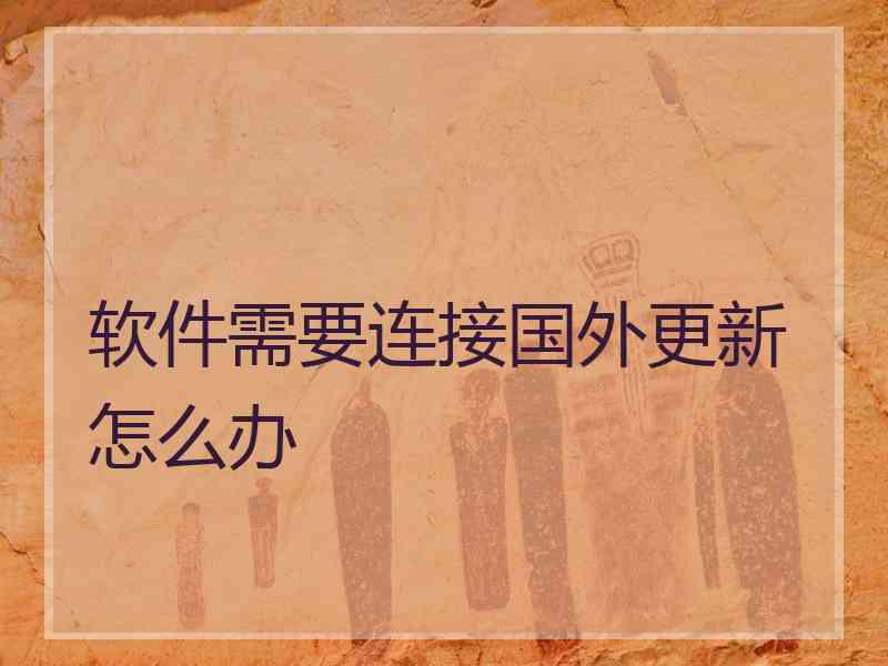 软件需要连接国外更新怎么办