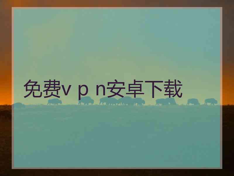 免费v p n安卓下载