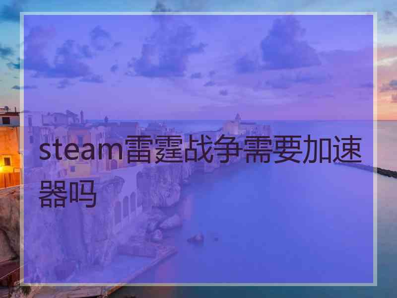 steam雷霆战争需要加速器吗