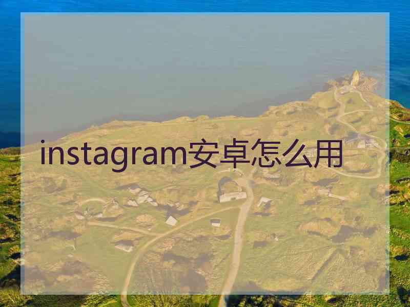 instagram安卓怎么用